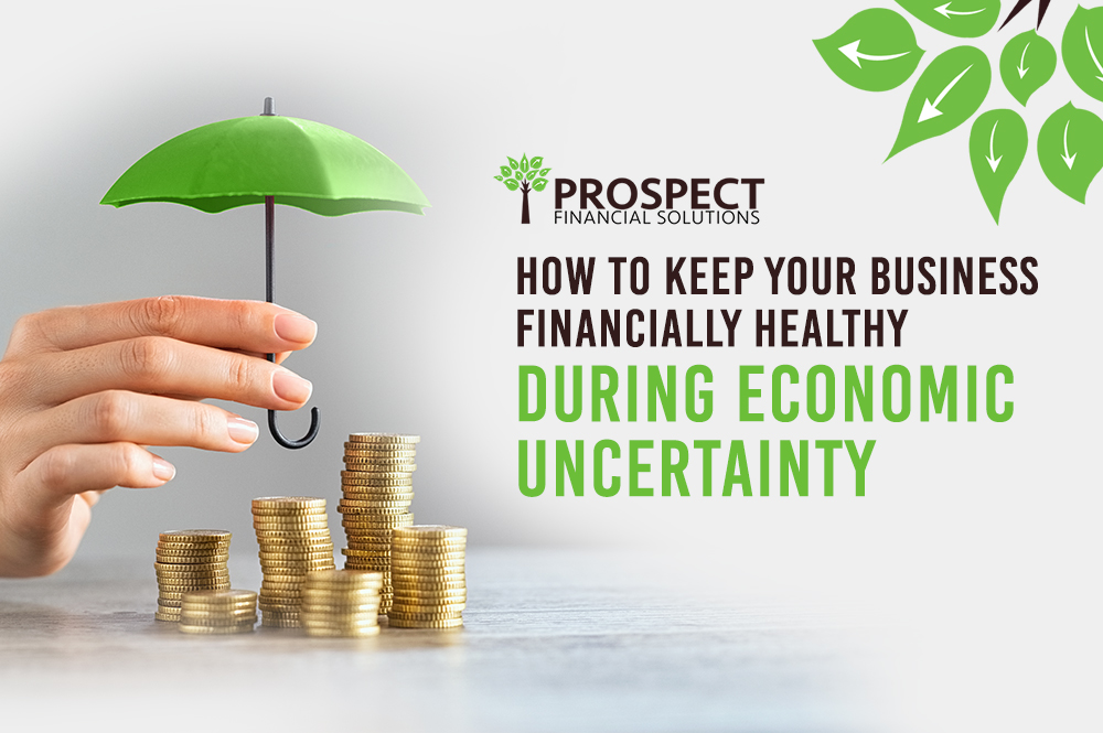 How to Keep Your Business Financially Healthy During Economic Uncertainty